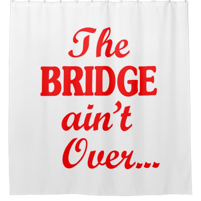 Die BRIDGE ist noch nicht vorbei.. Duschvorhang (Vorderseite)