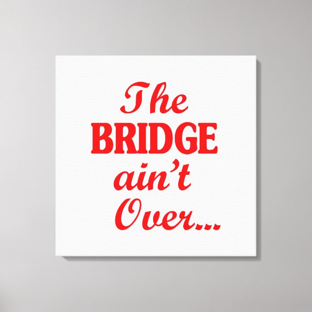 Die BRIDGE ist noch nicht vorbei.. Leinwanddruck (Vorderseite)
