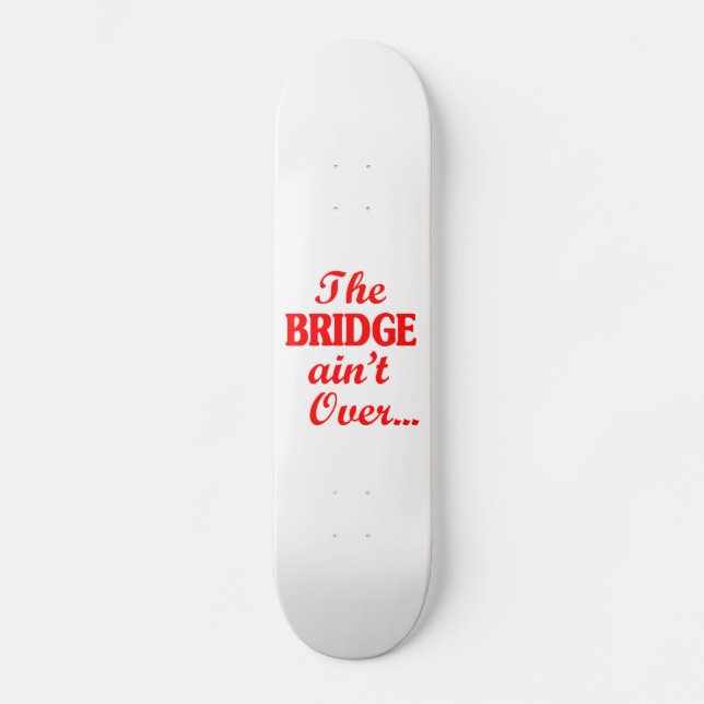 Die BRIDGE ist noch nicht vorbei.. Skateboard (Vorderseite)