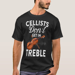 Die Cellisten werden nicht in Treble - Cello Playe T-Shirt