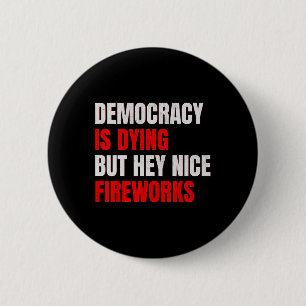 Die Demokratie stirbt, aber hey, schöne Feuerwerke Button