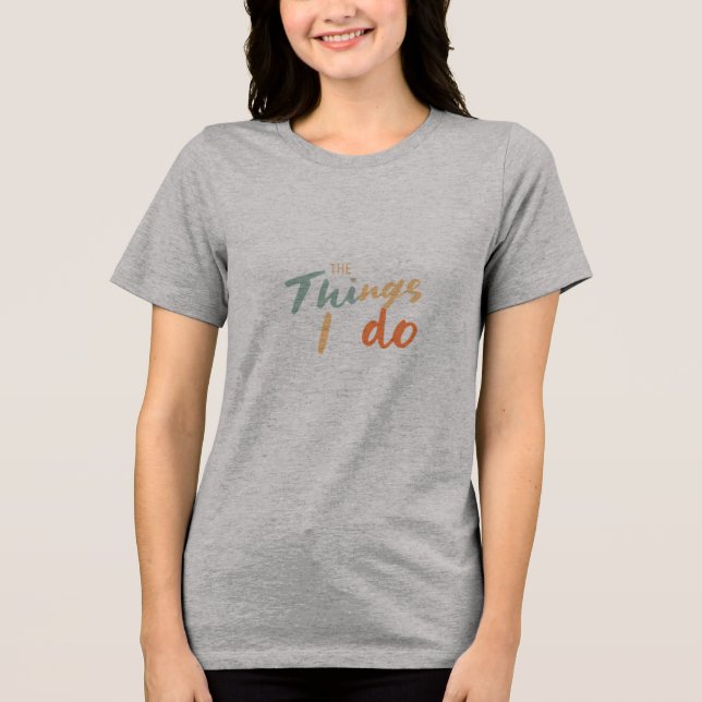 "Die Dinge, die ich tue." Tri-Blend Shirt (Vorderseite)