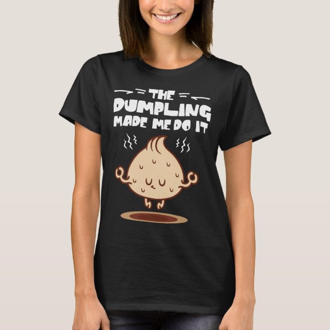 Die Dumpling hat mich dazu gebracht, es zu tun T-Shirt (Vorderseite)