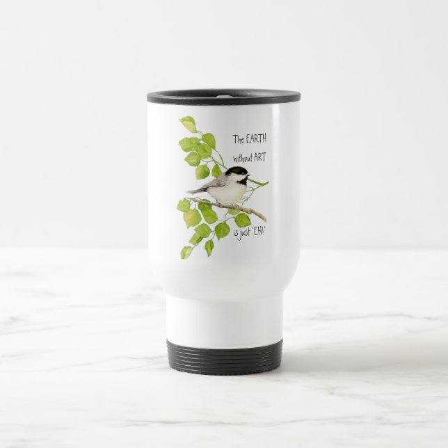 Die EARTH ohne KUNST ist nur "EH"! Chickadee Reisebecher (Mittel)