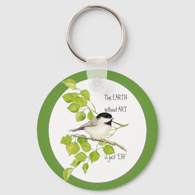 Die EARTH ohne KUNST ist nur "EH"! Chickadee Schlüsselanhänger (Vorderseite)
