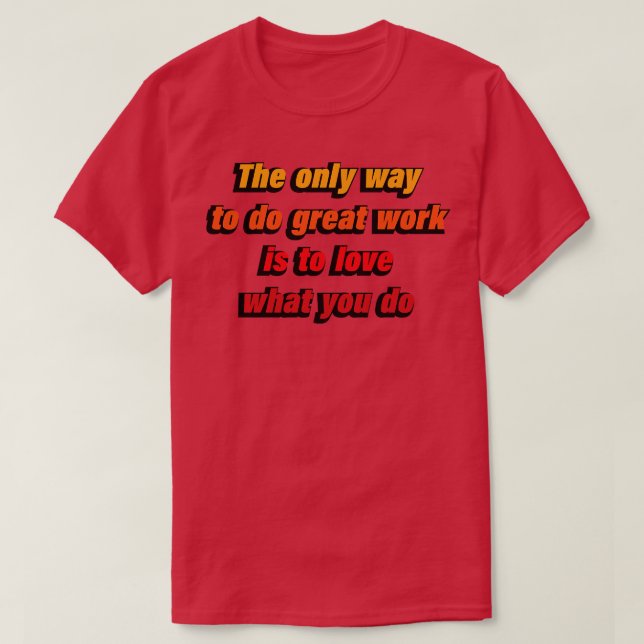 Die einzige Möglichkeit, großartige Arbeit zu leis T-Shirt (Design vorne)