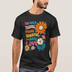 Die einzige Sache, die mächtiger ist als Hass, ist T-Shirt