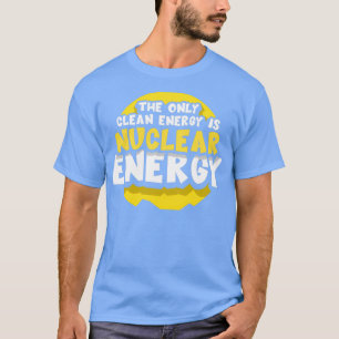 Die einzige saubere Energie ist der Power Nukleare T-Shirt