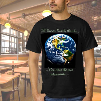 Die Erde hat Restaurants... T-Shirt