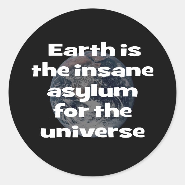 Die Erde ist das verrückte Asyl für das Universum Runder Aufkleber (Vorderseite)