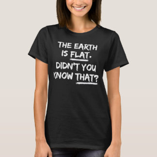 Die Erde ist flach, weißt du nicht, wie lustig es  T-Shirt