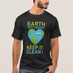 Die Erde ist nicht Uranus, Behalten sie sauber T-Shirt