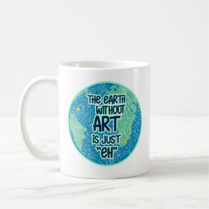 Die Erde ohne Kunst ist genau so Kaffeetasse