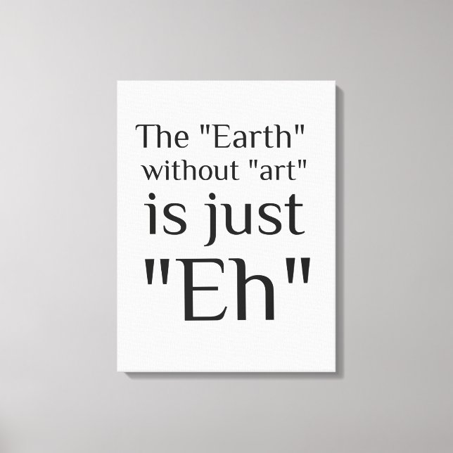 Die Erde ohne Kunst ist genau so Leinwanddruck (Vorderseite)