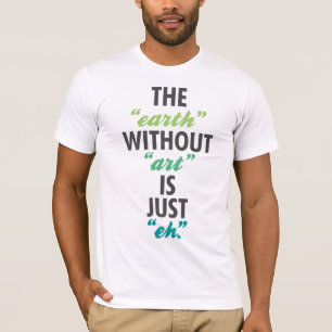 Die "Erde" ohne "Kunst" ist gerade "wie". T-Shirt