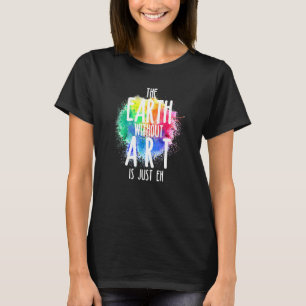 Die Erde ohne Kunst ist nur 1 T-Shirt