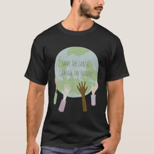 Die Erde retten, die Zukunft zu verändern T-Shirt