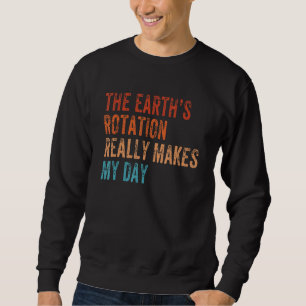 Die Erdrotation macht meinen Tag Wissenschaft Sweatshirt