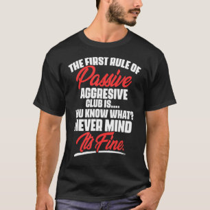 Die erste Regel passiv aggressiven Club ist Sie T-Shirt