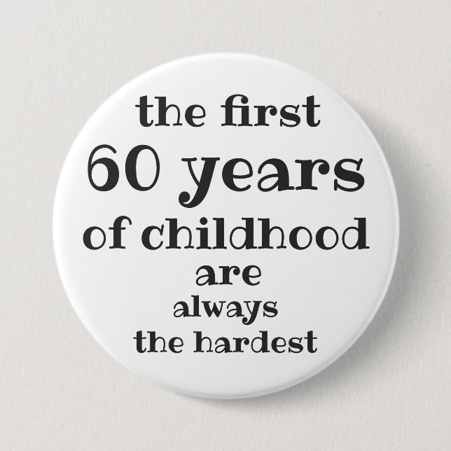 Die ersten 60 Jahre der Kindheit sind die schwerst Button (Vorderseite)