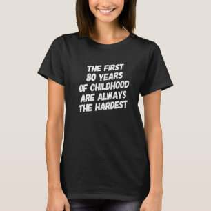 Die ersten 80 Jahre Kindheit sind immer am schwers T-Shirt