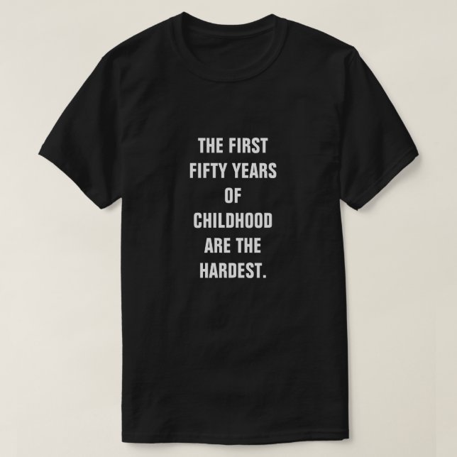 DIE ERSTEN FÜNFZIG JAHRE KINDHEIT SIND DIE SCHWIER T-Shirt (Design vorne)
