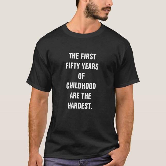 DIE ERSTEN FÜNFZIG JAHRE KINDHEIT SIND DIE SCHWIER T-Shirt (Vorderseite)