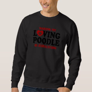 Die Erziehung meines liebevollen Poodles ist ersch Sweatshirt