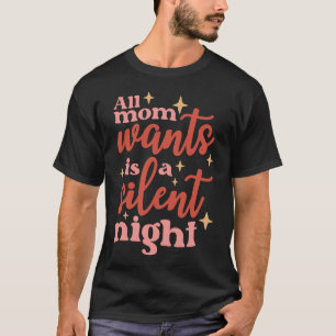 Die ganze Mama Will eine stille Nacht T-Shirt