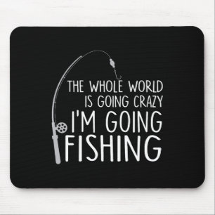Die ganze Welt wird verrückt - ich fische Mousepad