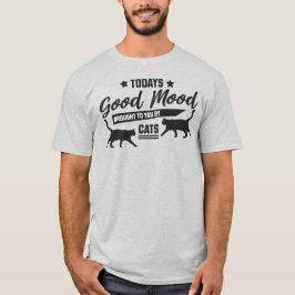 Die gute Stimmung, die Ihnen heute von Cats T - Sh T-Shirt