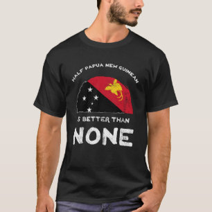 Die halbe Papua-Neuguinea ist besser als niemand s T-Shirt