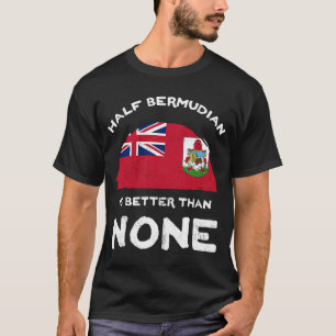 Die Hälfte Bermudian ist besser als keine Bermuda  T-Shirt