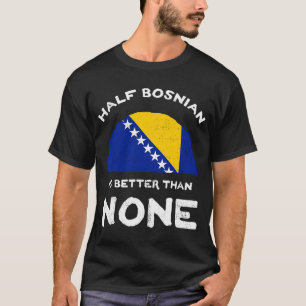 Die Hälfte Bosnier ist besser als kein Bosnien und T-Shirt