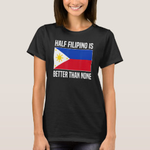 Die Hälfte Filipinos ist besser als keine Filipina T-Shirt
