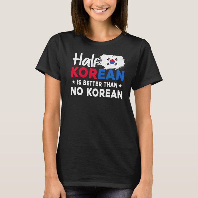 Die Hälfte Koreaner ist besser als kein Koreaner T-Shirt (Vorderseite)