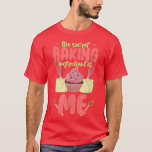 Die heimliche Backzutat ist, dass ich backe T-Shirt