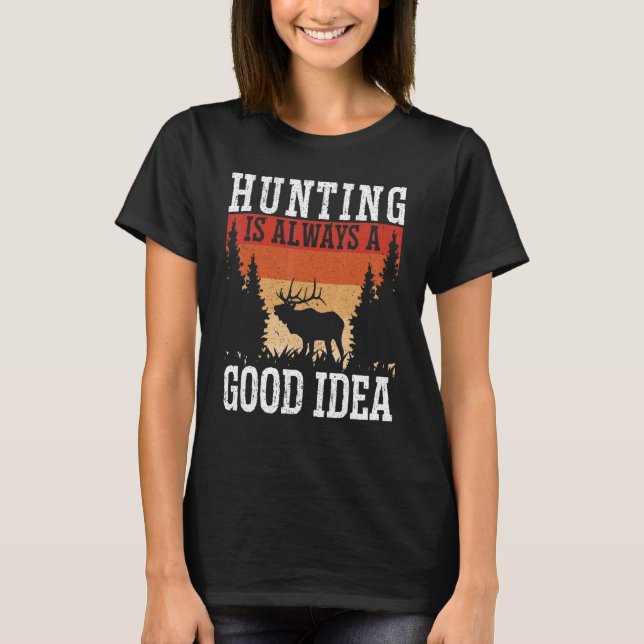 Die Jagd ist immer eine gute Idee für den Tierjäge T-Shirt (Vorderseite)