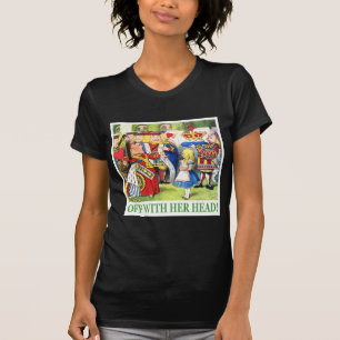 DIE KÖNIGIN DER HERZEN SAGT, "WEG MIT IHREM KOPF! T-Shirt