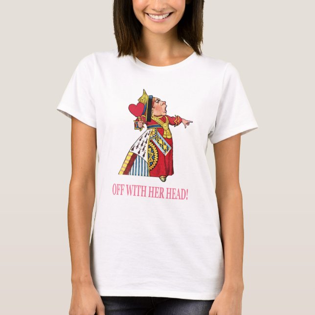 Die Königin des Herzens ruft: "Mit ihrem Kopf weg! T-Shirt (Vorderseite)