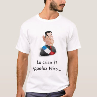 Die Krise? Rufen Sie Nicolas Sarkozy an T-Shirt