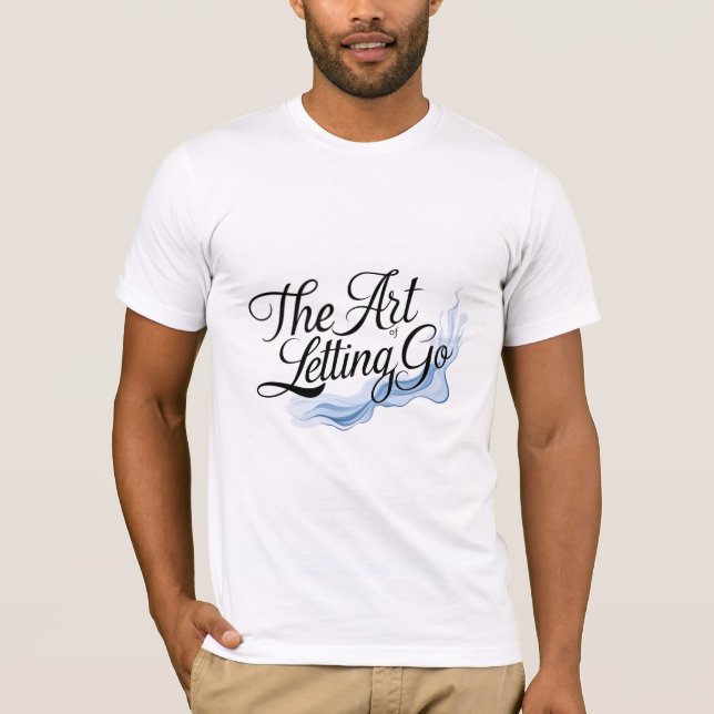 Die Kunst des Lassend Go T-Shirt (Vorderseite)