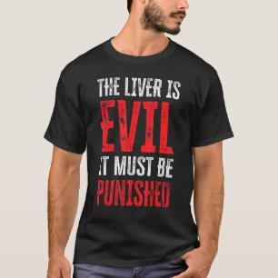 Die Leber ist böse, sie muss bestraft werden 13 T-Shirt
