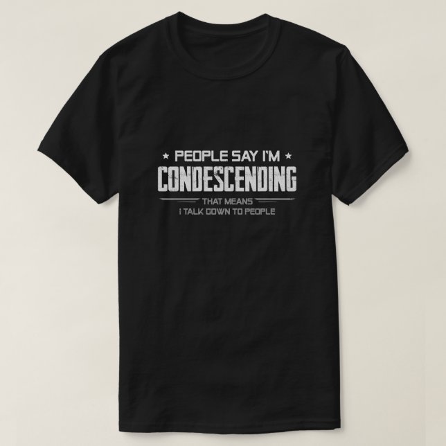 Die Leute sagen, ich bin herablassend, ich rede he T-Shirt (Design vorne)