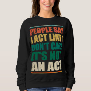 Die Leute sagen, ich handele so, als ob es mir ega Sweatshirt