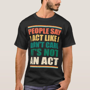 Die Leute sagen, ich handele so, als ob es mir ega T-Shirt