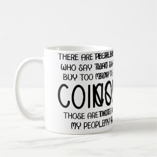 Die Leute sagen, ich kaufe zu viele Münzen. Das si Kaffeetasse