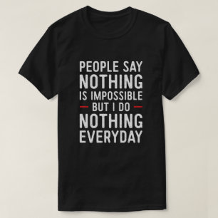 Die Leute sagen, nichts sei unmöglich, aber ich t T-Shirt