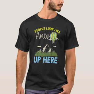 Die Leute sehen aus wie Ants hier oben Heißluftbal T-Shirt