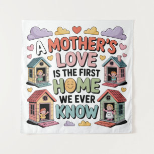 Die Liebe einer Mutter ist das erste Zuhause, das Wandteppich